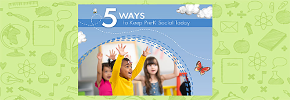 5 Ways to Keep Pre-K Social Today 