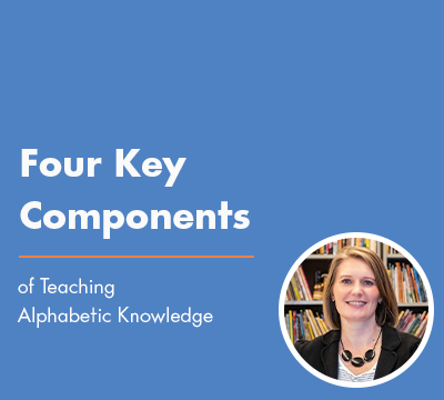 Four Key Components of Teaching Alphabetic Knowledge